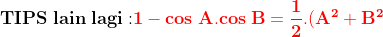 \\\mathbf{TIPS\;lain\;lagi:}\\\\ {\color{Red} \mathbf{1-cos\;A.cos\;B=\frac{1}{2}.(A^2+B^2)}} \\\\\mathbf{contoh:} \\\\\mathbf{1-cos\;2x.cos\;4x=\frac{1}{2}.((2x)^2+(4x)^2)=\frac{1}{2}.(4x^2+16x^2)=10x^2}